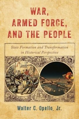 War, Armed Force, and the People: State Formation and Transformation in Historical Perspective - Opello, Walter C