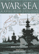 War at Sea: A Naval Atlas, 1939-1945 - Faulkner, Marcus, and Lambert, Andrew, Prof. (Introduction by)