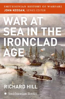 War at Sea in the Ironclad Age - Hill, Richard, Sir