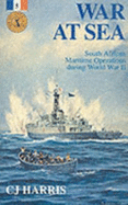 War at Sea: South African Maritime Operations During World War II - Harris, C J