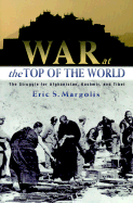 War at the Top of the World: The Struggle for Afghanistan, Kashmir, and Tibet