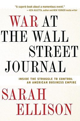 War at the Wall Street Journal: Inside the Struggle to Control an American Business Empire - Ellison, Sarah