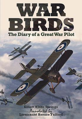 War Birds: The Diary of a Great War Pilot - Springs, Elliott White, and Fulford, Lieutenant Horace, and Hillier, Mark (Contributions by)