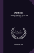 War Bread: A Personal Narrative of the War and Relief in Belgium