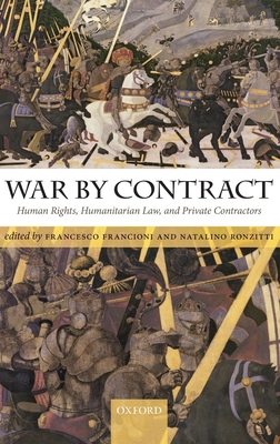 War by Contract: Human Rights, Humanitarian Law, and Private Contractors - Francioni, Francesco (Editor), and Ronzitti, Natalino (Editor)