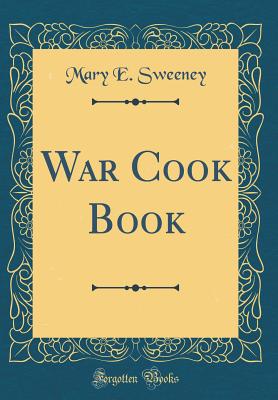War Cook Book (Classic Reprint) - Sweeney, Mary E