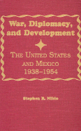 War, Diplomacy, and Development: The United States and Mexico 1938-1954