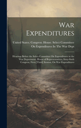 War Expenditures: Hearings Before the Select Committee On Expenditures in the War Department, House of Representatives, Sixty-Sixth Congress, First-[Third] Session, On War Expenditures