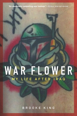 War Flower: My Life After Iraq - King, Brooke