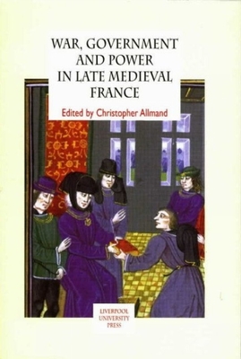 War, Government and Power in Late Medieval France - Allmand, Christopher (Editor)