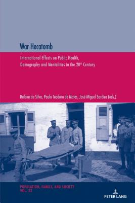 War Hecatomb: International Effects on Public Health, Demography and Mentalities in the 20th Century - Matos, Paulo de Teodoro, and Da Silva, Helena, and Sardica, Jos Miguel