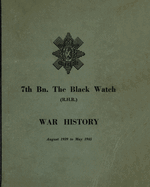 WAR HISTORY OF THE 7th Bn THE BLACK WATCH: Fife Territorial Battalion - August 1939 to May 1945