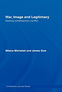 War, Image and Legitimacy: Viewing Contemporary Conflict