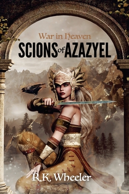 War in Heaven: Scions of Azazyel - Wheeler, Rk, and Wheeler Jr, Robert Kenneth