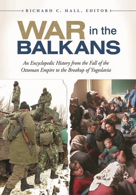 War in the Balkans: An Encyclopedic History from the Fall of the Ottoman Empire to the Breakup of Yugoslavia - Hall, Richard C