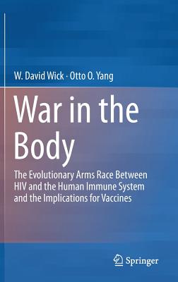 War in the Body: The Evolutionary Arms Race Between HIV and the Human Immune System and the Implications for Vaccines - Wick, W David, and Yang, Otto O