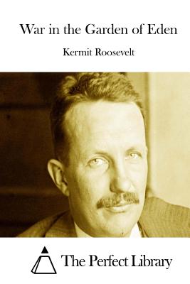 War in the Garden of Eden - The Perfect Library (Editor), and Roosevelt, Kermit
