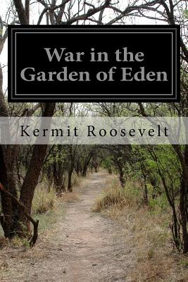 War in the Garden of Eden - Roosevelt, Kermit