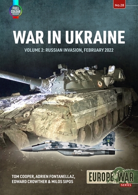 War in Ukraine: Volume 2: Russian Invasion, February 2022 - Cooper, Tom, and Fontanellaz, Adrien, and Crowther, Edward