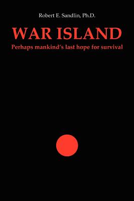 War Island: Perhaps Mankind's Last Hope of Survival - Sandlin, Robert E