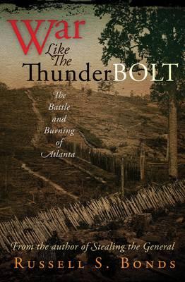 War Like the Thunderbolt: The Battle and Burning of Atlanta - Bonds, Russell S