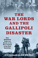 War Lords and the Gallipoli Disaster: How Globalized Trade Led Britain to Its Worst Defeat of the First World War