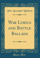 War Lyrics and Battle Ballads (Classic Reprint)