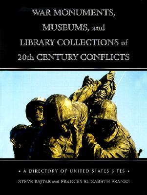 War Monuments, Museums and Library Collections of 20th Century Conflicts: A Directory of United States Sites - Rajtar, Steve, and Franks, Frances Elizabeth