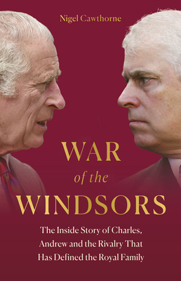 War of the Windsors: The Inside Story of Charles, Andrew and the Rivalry That Has Defined the Royal Family - Cawthorne, Nigel