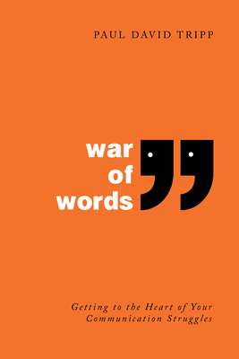 War of Words: Getting to the Heart of Your Communication Struggles - Tripp, Paul David