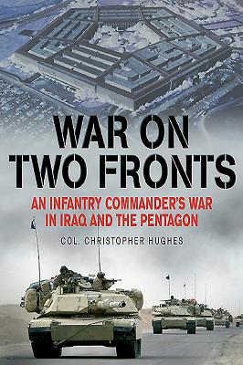 War on Two Fronts: An Infantry Commander's War in Iraq and the Pentagon - Hughes, Christopher