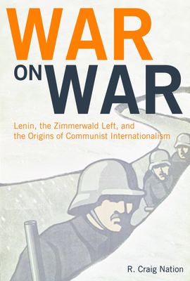 War on War: Lenin, the Zimmerwald Left, and the Origins of Communist Internationalism - Nation, R Craig