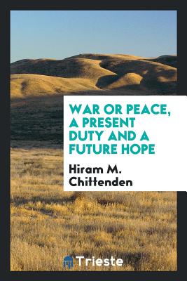 War or Peace, a Present Duty and a Future Hope - Chittenden, Hiram M