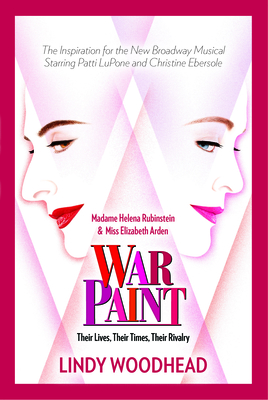 War Paint: Madame Helena Rubinstein and Miss Elizabeth Arden: Their Lives, Their Times, Their Rivalry - Woodhead, Lindy