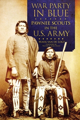 War Party in Blue: Pawnee Scouts in the U.S. Army - Van de Logt, Mark