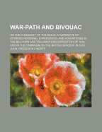 War-Path and Bivouac: Or the Conquest of the Sioux, a Narrative of Stirring Personal Experiences and Adventures in the Big Horn and Yellowstone Expedition of 1876, and in the Campaign on the British Border, in 1879