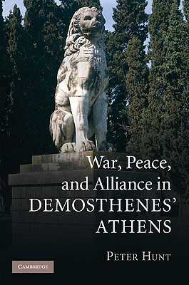 War, Peace, and Alliance in Demosthenes' Athens - Hunt, Peter