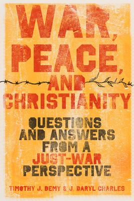 War, Peace, and Christianity: Questions and Answers from a Just-War Perspective - Charles, J Daryl, and Demy, Timothy J, Th.M., Th.D.