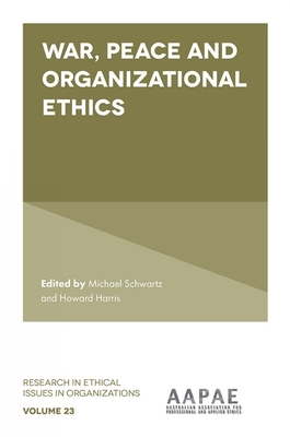 War, Peace and Organizational Ethics - Schwartz, Michael, Dr. (Editor), and Harris, Howard, Dr. (Editor)