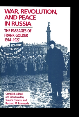 War, Revolution, and Peace in Russia: The Passages of Frank Golder, 1914-1927 Volume 411 - Emmons, Terrence (Editor), and Patenaude, Betrand M