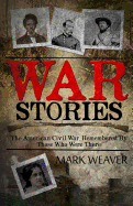 War Stories: The American Civil War, Remembered by Those Who Were There