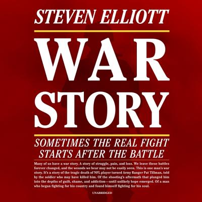 War Story: Sometimes the Real Fight Starts After the Battle - Elliott, Steven, and Abell, Chris (Read by)