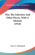 War, The Liberator And Other Pieces, With A Memoir (1918)