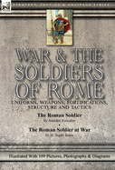 War & the Soldiers of Rome: Uniforms, Weapons, Fortifications, Structure and Tactics-The Roman Soldier by Amde Forestier & The Roman Soldier at War by H. Stuart Jones. Illustrated With 109 Pictures, Photographs & Diagrams