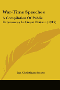 War-Time Speeches: A Compilation Of Public Utterances In Great Britain (1917)