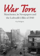 War Torn: Manchester, its Newspapers and the Luftwaffe's Christmas Blitz of 1940