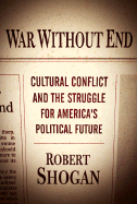 War Without End: Cultural Conflict and the Struggle for America's Political Future