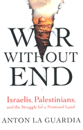 War Without End: Israelis, Palestinians, and the Struggle for a Promised Land