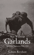 War Without Garlands: Operation Barbarossa 1941-1942