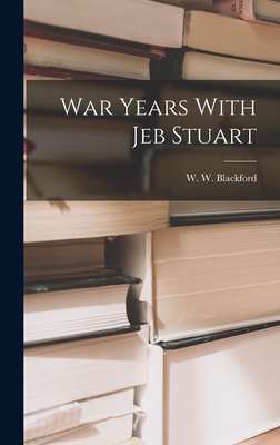 War Years With Jeb Stuart - Blackford, W W